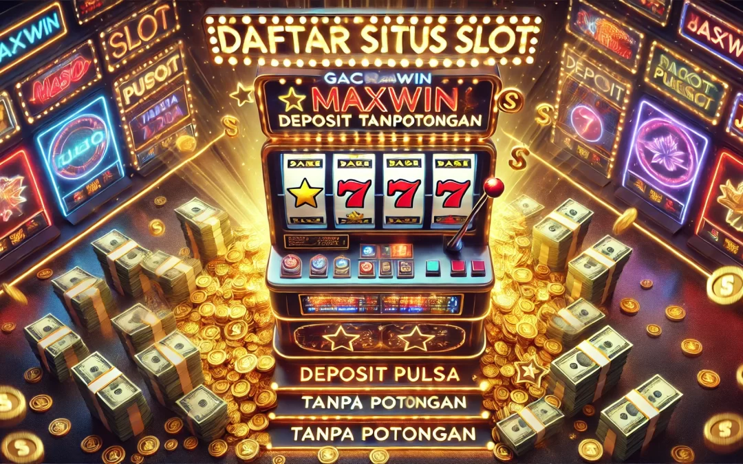 Daftar Situs Slot Gacor Maxwin Deposit Pulsa Tanpa Potongan