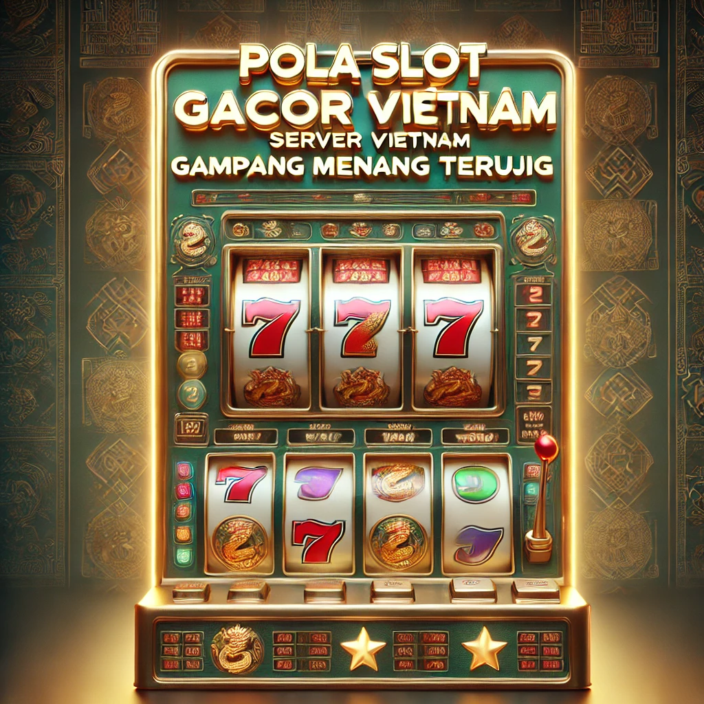 Pola Slot Gacor Server Vietnam Gampang Menang Teruji